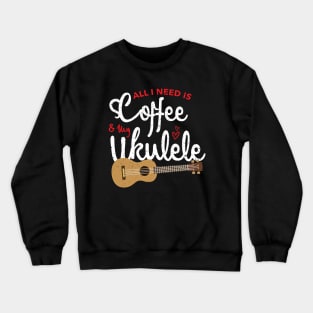 all i need is coffee and my ukulele Crewneck Sweatshirt